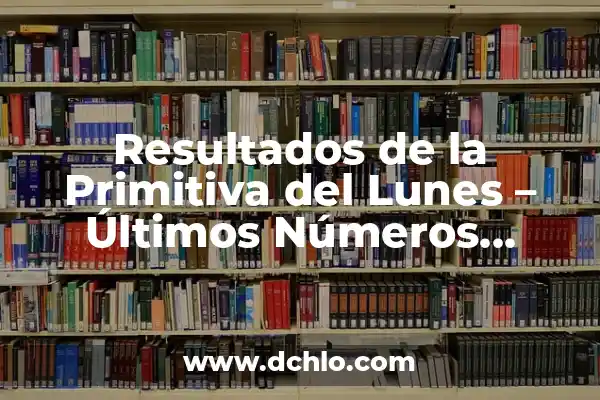 Sorteo de la Primitiva del Día 28 de diciembre: ¡Descubre los Números Ganadores! 8 Resultados de la Primitiva del Lunes – Últimos Números Ganadores