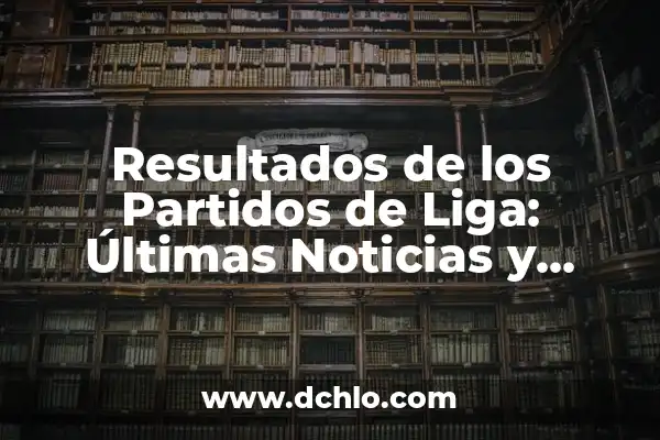 ¿En qué puesto quedó España en Eurovisión? - Historia y Resultados 8 Resultados de los Partidos de Liga: Últimas Noticias y Análisis de la Temporada Actual