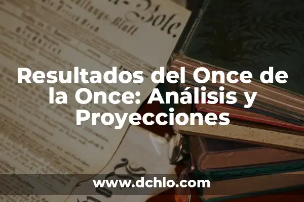 Cupones de la Once Premiado Ayer: Resultados y Ganadores del Sorteo 6 Resultados del Once de la Once: Análisis y Proyecciones