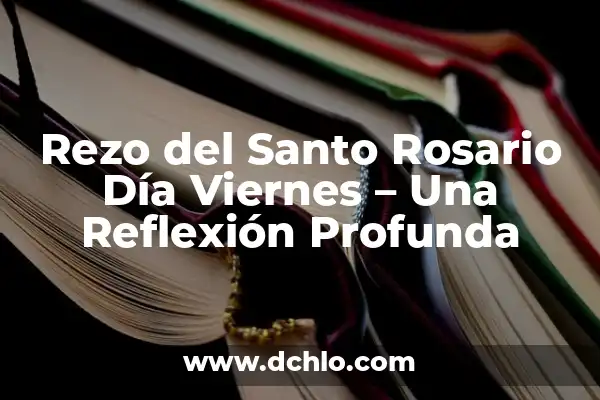 Cinco Minutos con el Espíritu Santo: Un Momento de Reflexión Diaria 3 Rezo del Santo Rosario Día Viernes – Una Reflexión Profunda
