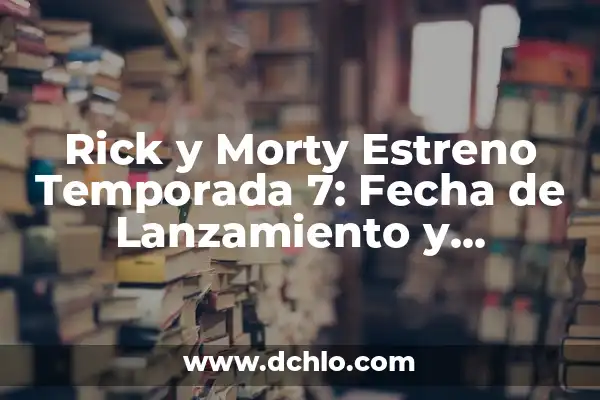 Ver Rick y Morty en línea gratis: Guía definitiva para streaming 7 Rick y Morty Estreno Temporada 7: Fecha de Lanzamiento y Novedades