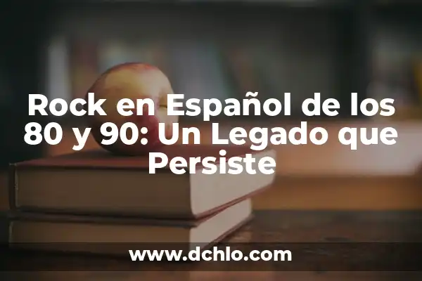 Grandes Éxitos de los 80 y 90: La Música que Marcó una Época 5 Rock en Español de los 80 y 90: Un Legado que Persiste
