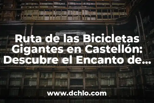 ¿Puede Ir el Girona a la Champions? Análisis de Posibilidades y Ruta al Éxito 3 Ruta de las Bicicletas Gigantes en Castellón: Descubre el Encanto de esta Ruta Turística