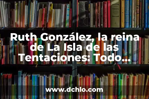 Ruth Isla de las Tentaciones Instagram: Descubre su Vida y Carrera 7 Ruth González, la reina de La Isla de las Tentaciones: Todo sobre su vida y carrera