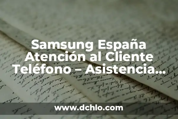 Samsung España Atención al Cliente Teléfono - Asistencia Técnica y Soporte