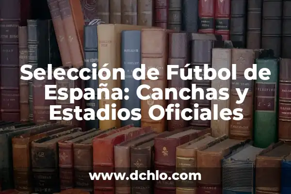 La Estatua Más Grande del Mundo: Un Recorrido por los Gigantes de la Escultura 6 Selección de Fútbol de España: Canchas y Estadios Oficiales