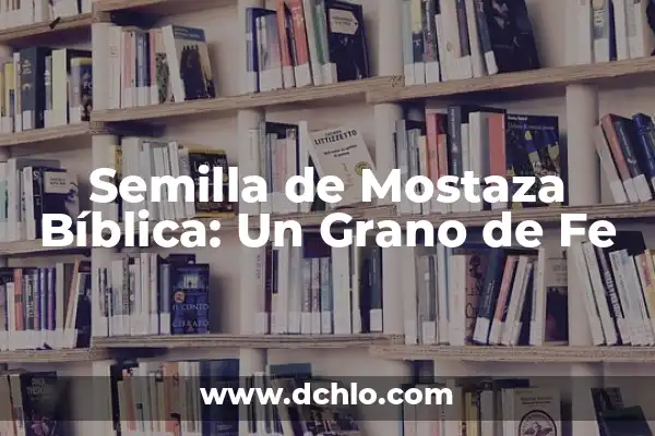 Significado de Semilla de una Flor 5 Semilla de Mostaza Bíblica: Un Grano de Fe