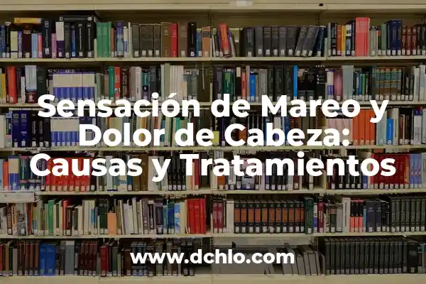 Significado de sensación de filosofía D 4 Sensación de Mareo y Dolor de Cabeza: Causas y Tratamientos