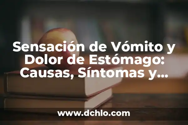 Dolor en el Cuello y Nuca: Causas, Síntomas y Tratamientos 7 Sensación de Vómito y Dolor de Estómago: Causas, Síntomas y Tratamientos