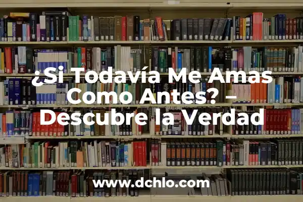 El Significado de Ser Mujer en México 3 ¿Si Todavía Me Amas Como Antes? – Descubre la Verdad
