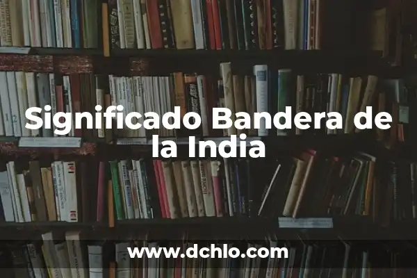 El significado de los colores de la bandera de la India 3 Significado Bandera de la India