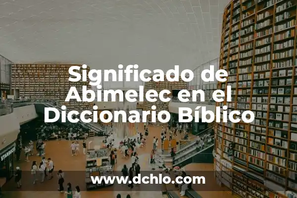 Significado de Someterse en el Diccionario Bíblico 3 Significado de Abimelec en el Diccionario Bíblico