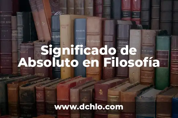 Significado de Verbigracia en Filosofía 8 Significado de Absoluto en Filosofía