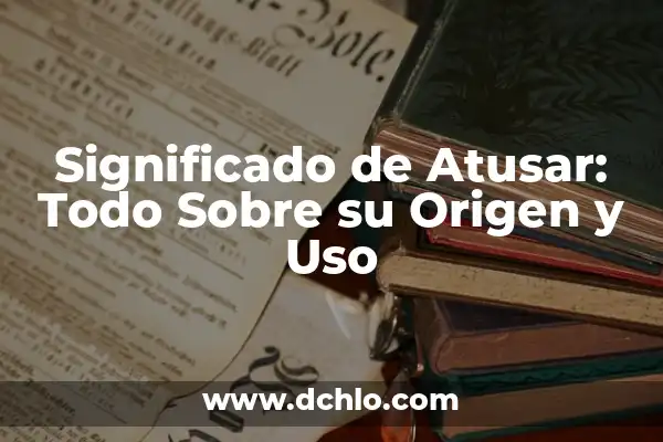 Significado del Uso de Colores 3 Significado de Atusar: Todo Sobre su Origen y Uso