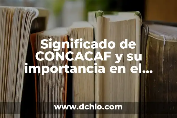 La importancia de las teorías del significado 7 Significado de CONCACAF y su importancia en el fútbol