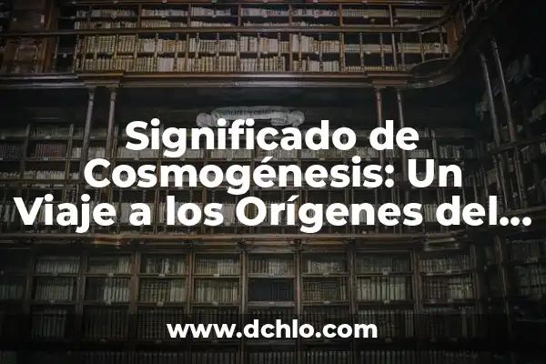 Mezquita: Significado y Orígenes 6 Significado de Cosmogénesis: Un Viaje a los Orígenes del Universo