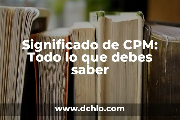 Significado de Fermín: Todo lo que debes saber 6 Significado de CPM: Todo lo que debes saber