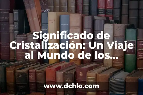 Significado de Sorber: Un Viaje al Mundo de los Líquidos 3 Significado de Cristalización: Un Viaje al Mundo de los Cristales