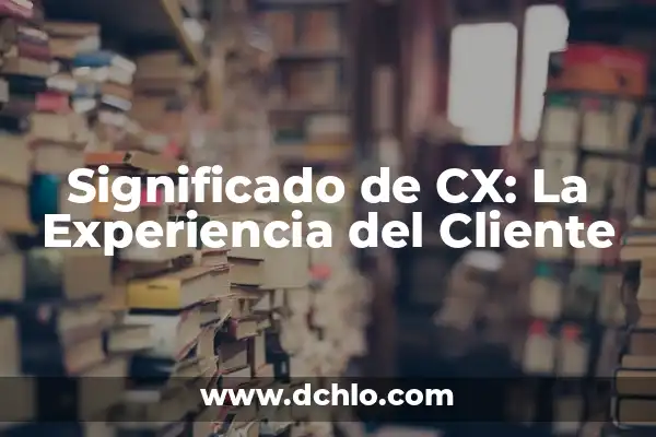 Samsung España Atención al Cliente Teléfono - Asistencia Técnica y Soporte 3 Significado de CX: La Experiencia del Cliente