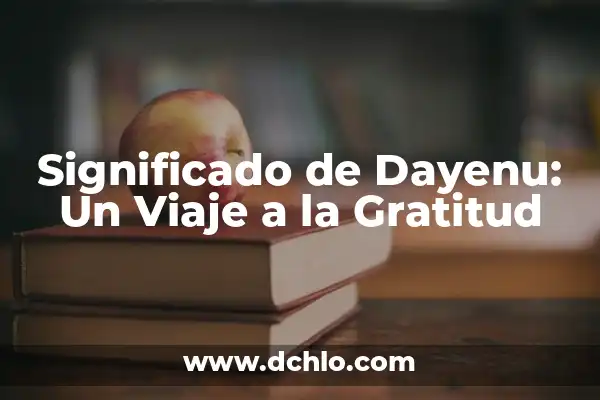 Cómo se Dice Gracias en Chino: Una Guía Completa 6 Significado de Dayenu: Un Viaje a la Gratitud