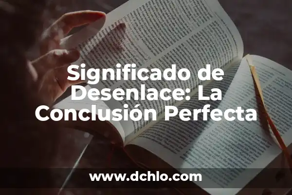 Cómo hacer una introducción y conclusión de un trabajo 7 Significado de Desenlace: La Conclusión Perfecta