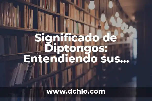 Fonemas: Los Sonidos Esenciales del Lenguaje 5 Significado de Diptongos: Entendiendo sus Sonidos en el Lenguaje