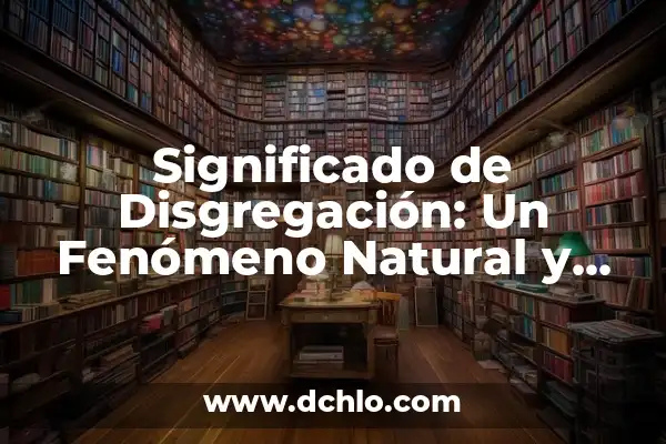 C贸mo Hacer Puntas de Filete 6 Significado de Disgregaci贸n: Un Fen贸meno Natural y Esencial