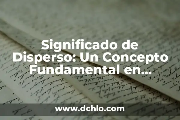 Integrante: Un Concepto Fundamental en Diversas Disciplinas 7 Significado de Disperso: Un Concepto Fundamental en Diversas Disciplinas
