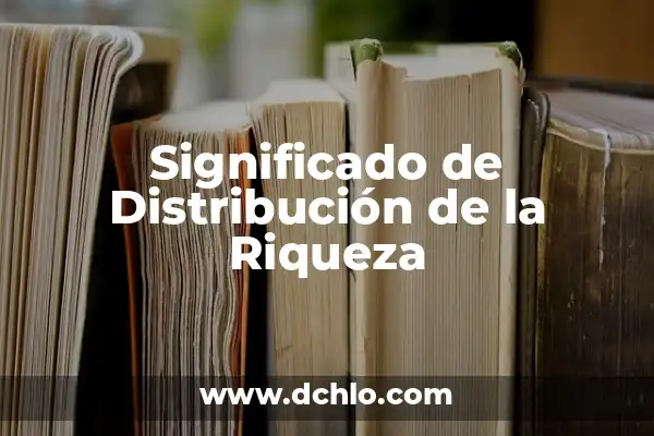 El Municipio de Soyaniquilpan: Un Viaje por su Significado y Riqueza Cultural 4 Significado de Distribución de la Riqueza