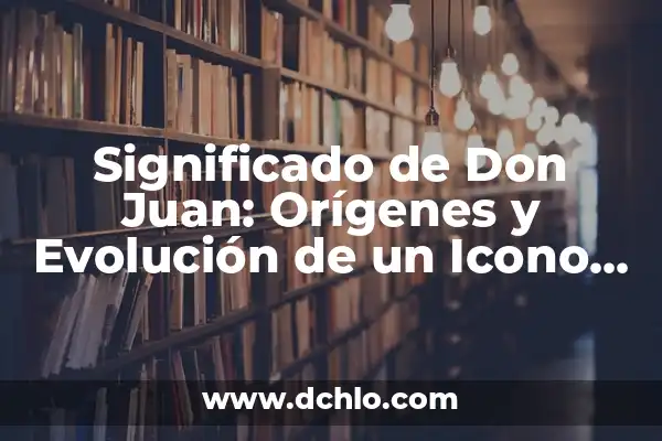 Significado del Don de la Sabiduría: Un Regalo Divino 7 Significado de Don Juan: Orígenes y Evolución de un Icono Cultural