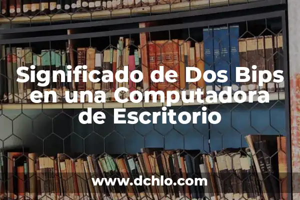 Significado de Símbolo de Dos XX 7 Significado de Dos Bips en una Computadora de Escritorio