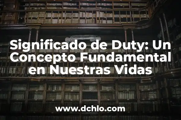 El significado de los sueños y su relevancia en nuestras vidas 6 Significado de Duty: Un Concepto Fundamental en Nuestras Vidas