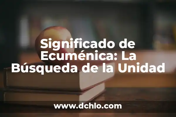 ¿Qué es la Partícula de Dios? La Búsqueda de la Unidad Fundamental 6 Significado de Ecuménica: La Búsqueda de la Unidad