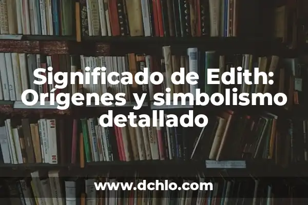 Cómo hacer el pasado compuesto en francés 8 Significado de Edith: Orígenes y simbolismo detallado
