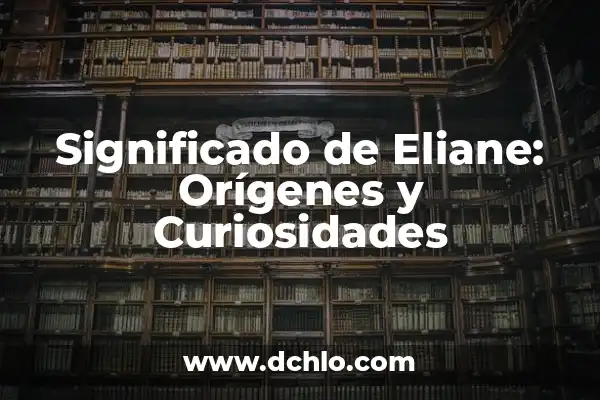 Significado del Nombre Alyne: Orígenes y Curiosidades 4 Significado de Eliane: Orígenes y Curiosidades