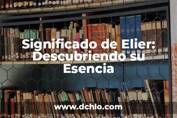 Heber Fareg: Descubriendo el Significado de un Nombre Único 3 Significado de Elier: Descubriendo su Esencia