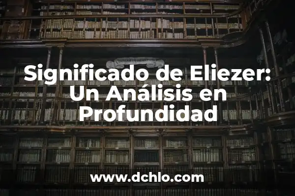 Significado de Fidel: Un Análisis en Profundidad 8 Significado de Eliezer: Un Análisis en Profundidad