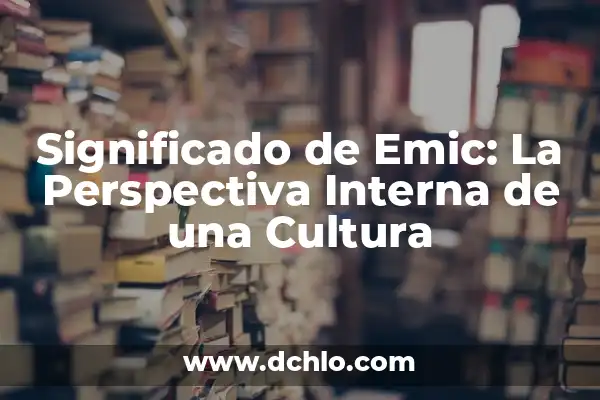 Motor de Combustión Interna: Definición y Funcionamiento 5 Significado de Emic: La Perspectiva Interna de una Cultura
