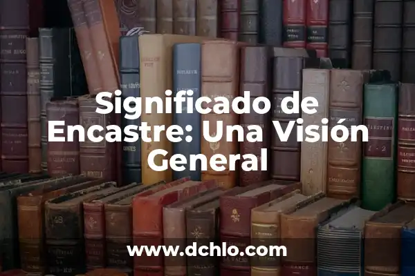 El Significado de una Mujer Estratega: Liderazgo y Visión 6 Significado de Encastre: Una Visión General