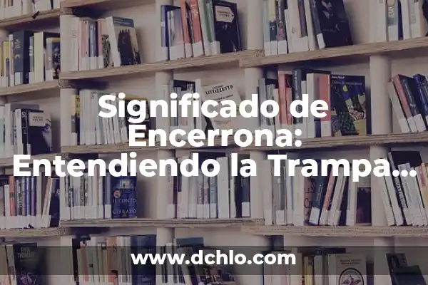 Tipos de Comunicación y su Significado 8 Significado de Encerrona: Entendiendo la Trampa Oculta