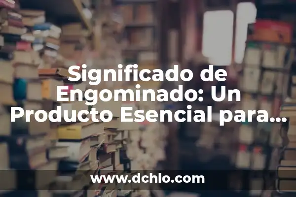 1 significado etimológico de economía 6 Significado de Engominado: Un Producto Esencial para el Estilismo Capilar