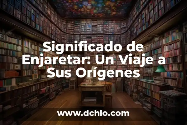 Mezquita: Significado y Orígenes 8 Significado de Enjaretar: Un Viaje a Sus Orígenes