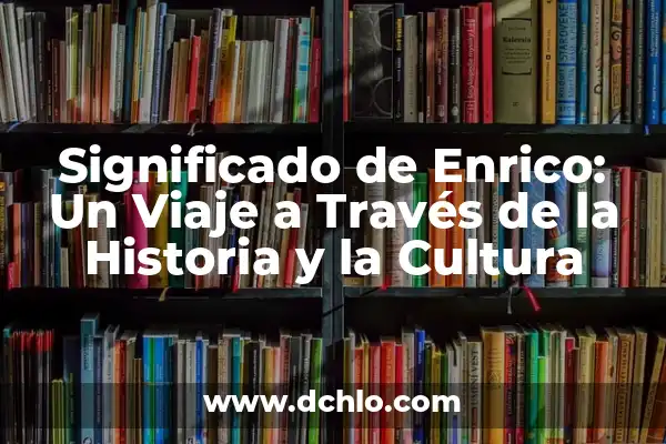 Significado del Vestuario de Coahuila: Un Viaje a Través de su Historia y Cultura 5 Significado de Enrico: Un Viaje a Través de la Historia y la Cultura