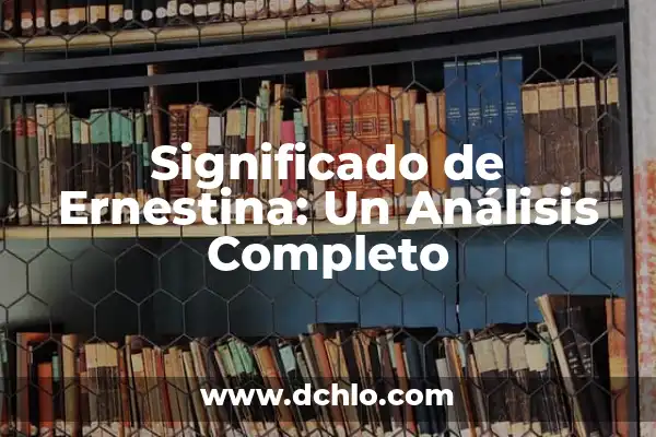 Impoluta significado de la palabra: Un análisis detallado y completo 5 Significado de Ernestina: Un Análisis Completo