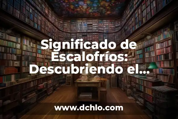 Significado de sensación de filosofía D 3 Significado de Escalofríos: Descubriendo el Fenómeno detrás de la Sensación Física