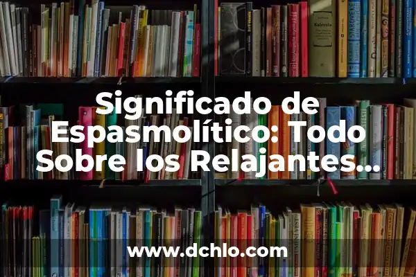 Significado de Surdo: Todo lo que Necesitas Saber 5 Significado de Espasmolítico: Todo Sobre los Relajantes Musculares