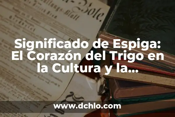Tatuajes de Espigas de Trigo: Un Simbolismo Profundo 6 Significado de Espiga: El Corazón del Trigo en la Cultura y la Gastronomía
