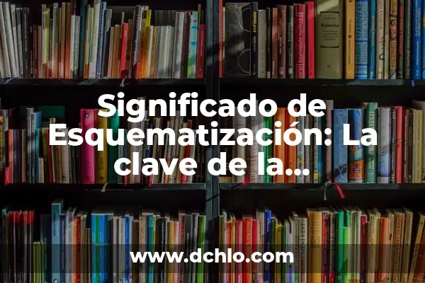 Simplificación de Expresiones Algebraicas: Un Concepto Fundamental 8 Significado de Esquematización: La clave de la simplificación