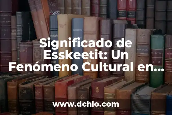 Meme de la Piña Significado: Un Fenómeno Cultural en la Era Digital 3 Significado de Esskeetit: Un Fenómeno Cultural en la Era Digital