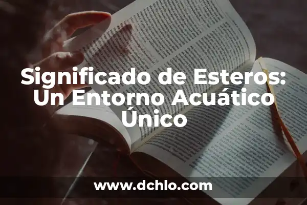 Huevos de Agua Albur - Un Misterio Acuático 3 Significado de Esteros: Un Entorno Acuático Único